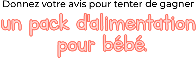Donnez votre avis pour tenter de gagner un pack d'alimentation pour bébé Donnez votre avis pour tenter de gagner un pack d'alimentation pour bébé