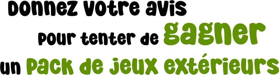 Donnez votre avis pour tenter de gagner un pack de jeux d'exterieurs Donnez votre avis pour tenter de gagner un pack de jeux d'exterieurs