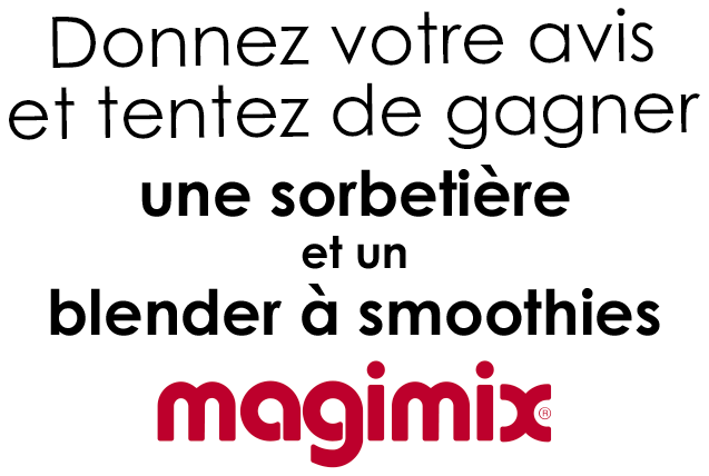 Donnez votre avis et tentez de gagner une sorbetière et un blender à smoothies magimix