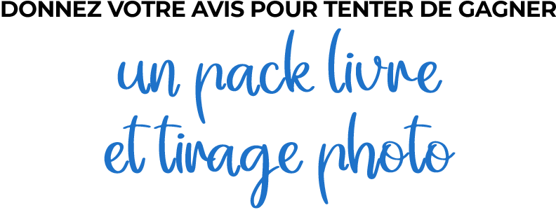 Donnez votre avis pour tenter de gagner un pack livre et tirage photo Donnez votre avis pour tenter de gagner un pack livre et tirage photo