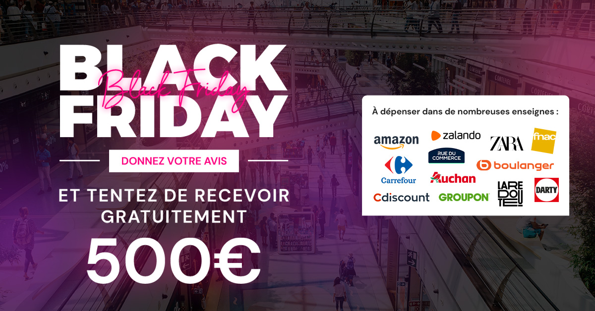 Black Friday donnez votre avis et tentez de recevoir gratuitement 500€