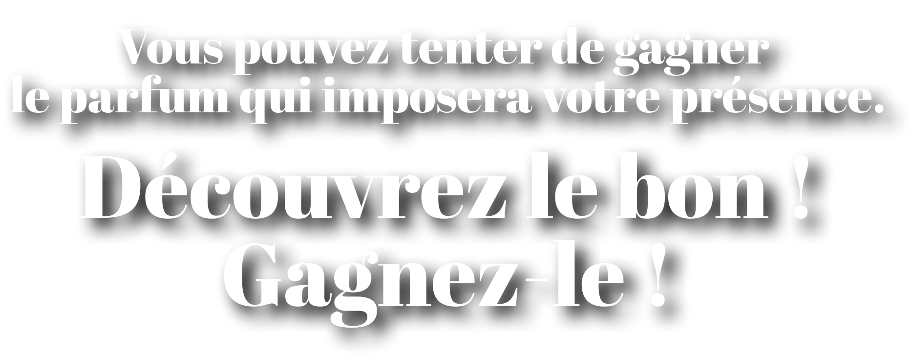 Vous pouvez tenter de gagner le parfum qui imposera votre présence. Découvrez le bon ! Gagnez-le !